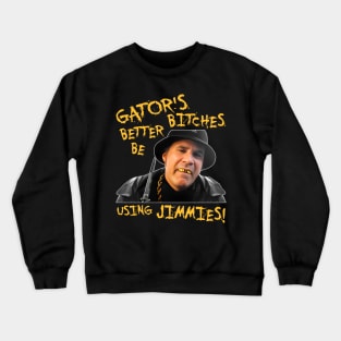 Gator's Bitches Better Be Using Jimmies! Crewneck Sweatshirt